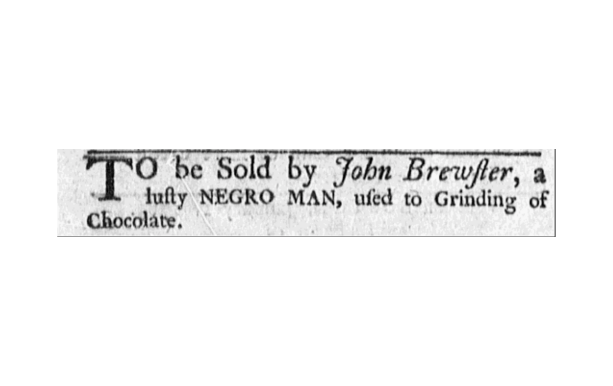 A historic newspaper clipping that reads: "To be Sold by John Brewster, a lufty Negro Man, used to Grinding of Chocolate."